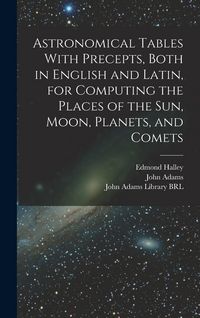 Produktbild: Astronomical Tables With Precepts, Both in English and Latin, for Computing the Places of the sun, Moon, Planets, and Comets