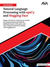 Produktbild: Ultimate Natural Language Processing with spaCy and Hugging Face: Master the End-To-End Journey of NLP by Using Foundational Methods, Building Project