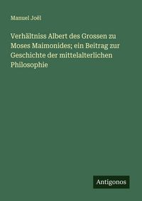 Produktbild: Verh&auml;ltniss Albert des Grossen zu Moses Maimonides; ein Beitrag zur Geschichte der mittelalterlichen Philosophie