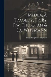 Produktbild: Medea, A Tragedy, Tr. By F.w. Thurstan & S.a. Wittmann