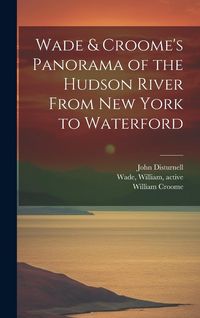 Produktbild: Wade & Croome's Panorama of the Hudson River From New York to Waterford [electronic Resource]