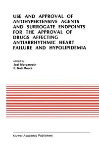 Produktbild: Use and Approval of Antihypertensive Agents and Surrogate Endpoints for the Approval of Drugs Affecting Antiarrhythmic Heart Failure and Hypolipidemia