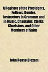 Produktbild: A Register of the Presidents, Fellows, Demies, Instructors in Grammar and in Music, Chaplains, Clerks, Choristers, and Other Members of Saint