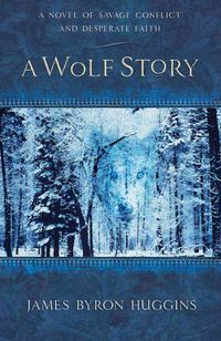Produktbild: A Wolf Story: A Novel of Savage Conflict and Desperate Faith