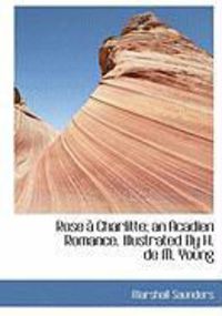 Produktbild: Rose Charlitte; An Acadien Romance. Illustrated by H. de M. Young