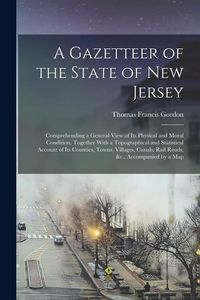 Produktbild: A Gazetteer of the State of New Jersey: Comprehending a General View of Its Physical and Moral Condition, Together With a Topographical and Statistica