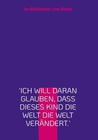 Produktbild: 'Ich will daran glauben, dass dieses Kind die Welt die Welt ver&auml;ndert.'