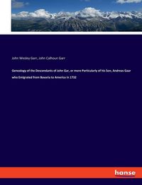 Produktbild: Genealogy of the Descendants of John Gar, or more Particularly of his Son, Andreas Gaar who Emigrated from Bavaria to America in 1732