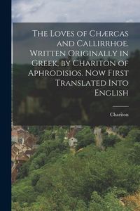 Produktbild: The Loves of Ch&aelig;rcas and Callirrhoe. Written Originally in Greek, by Chariton of Aphrodisios. Now First Translated Into English