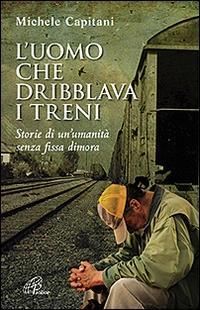 Produktbild: L' uomo che dribblava i treni. Storie di un'umanit&agrave; senza fissa dimora