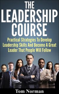 Produktbild: Leadership Course: Practical Strategies To Develop Leadership Skills And Become A Great Leader That People Will Follow