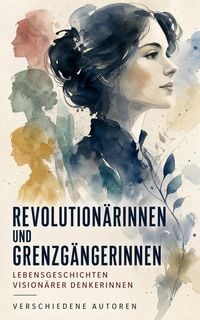 Produktbild: Revolution&auml;rinnen und Grenzg&auml;ngerinnen: Lebensgeschichten vision&auml;rer Denkerinnen