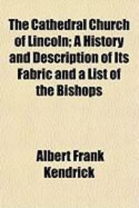 Produktbild: The Cathedral Church of Lincoln; A History and Description of Its Fabric and a List of the Bishops