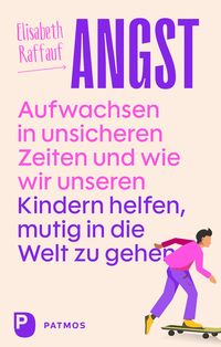 Produktbild: Angst - Aufwachsen in unsicheren Zeiten und wie wir unseren Kindern helfen, mutig in die Welt zu gehen