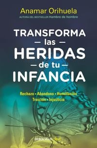 Produktbild: Transforma Las Heridas de Tu Infancia: Rechazo - Abandono - Humillaci&oacute;n - Traici&oacute;n - Injusticia / Transform the Wounds of Your Childhood