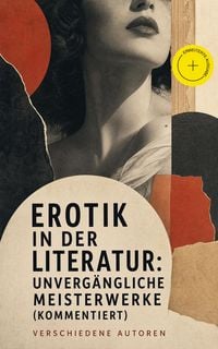 Produktbild: Erotik in der Literatur: Unverg&auml;ngliche Meisterwerke (Kommentiert)