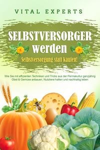 Produktbild: SELBSTVERSORGER WERDEN - Selbstversorgung statt kaufen!: Wie Sie mit effizienten Techniken und Tricks aus der Permakultur ganzj&auml;hrig Obst und Gem&uuml;se anbauen, Nutztiere halten und nachhaltig leben