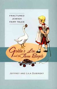 Produktbild: Goldie's Lox and the Three Bagels: Fractured Jewish Fairy Tales
