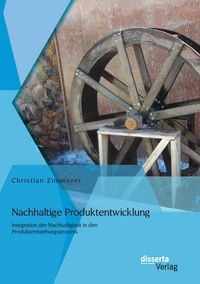 Produktbild: Nachhaltige Produktentwicklung: Integration der Nachhaltigkeit in den Produktentstehungsprozess