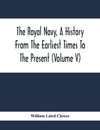 Produktbild: The Royal Navy, A History From The Earliest Times To The Present (Volume V)