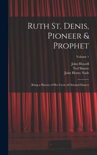 Produktbild: Ruth St. Denis, Pioneer & Prophet: Being a History of her Cycle of Oriental Dances; Volume 1