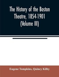Produktbild: The history of the Boston Theatre, 1854-1901 (Volume III)