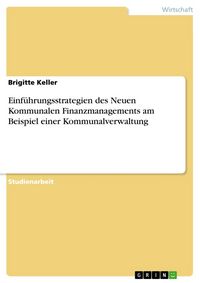 Produktbild: Einf&uuml;hrungsstrategien des Neuen Kommunalen Finanzmanagements am Beispiel einer Kommunalverwaltung