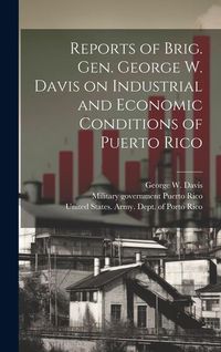 Produktbild: Reports of Brig. Gen. George W. Davis on Industrial and Economic Conditions of Puerto Rico