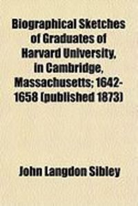 Produktbild: Biographical Sketches of Graduates of Harvard University, in Cambridge, Massachusetts; 1642-1658 (Published 1873)