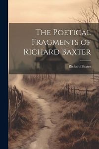 Produktbild: The Poetical Fragments of Richard Baxter