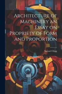 Produktbild: Architecture of Machinery an Essay on Propriety of Form and Proportion
