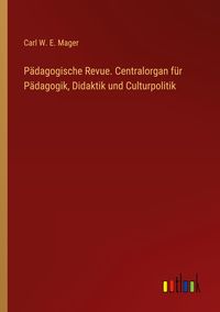 Produktbild: P&auml;dagogische Revue. Centralorgan f&uuml;r P&auml;dagogik, Didaktik und Culturpolitik