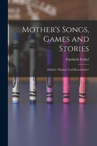 Produktbild: Mother's Songs, Games and Stories: Fr&ouml;bel's "Mutter- und Kose-Lieder"