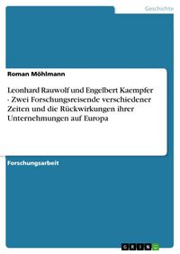 Produktbild: Leonhard Rauwolf und Engelbert Kaempfer - Zwei Forschungsreisende verschiedener Zeiten und die R&uuml;ckwirkungen ihrer Unternehmungen auf Europa