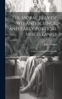 Produktbild: The Moral Play of Wit and Science, and Early Poetical Miscellanies