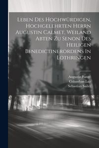 Produktbild: Leben Des Hochw&uuml;rdigen, Hochgelehrten Herrn Augustin Calmet, Weiland Abten Zu Senon Des Heiligen Benedictinerordens In Lothringen
