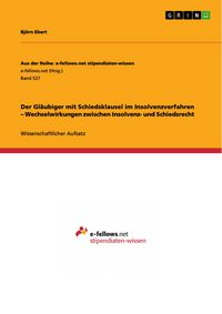 Produktbild: Der Gl&auml;ubiger mit Schiedsklausel im Insolvenzverfahren - Wechselwirkungen zwischen Insolvenz- und Schiedsrecht