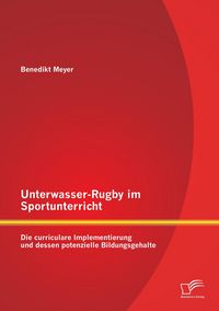 Produktbild: Unterwasser-Rugby im Sportunterricht: Die curriculare Implementierung und dessen potenzielle Bildungsgehalte