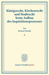 Produktbild: K&ouml;nigsrecht, Kirchenrecht und Stadtrecht beim Aufbau des Inquisitionsprozesses.