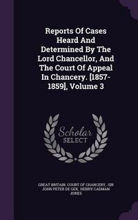 Produktbild: Reports of Cases Heard and Determined by the Lord Chancellor, and the Court of Appeal in Chancery. [1857-1859], Volume 3