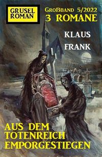 Produktbild: Aus dem Totenreich emporgestiegen: Gruselroman Gro&szlig;band 3 Romane 5/2022