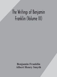 Produktbild: The Writings Of Benjamin Franklin (Volume Iii)