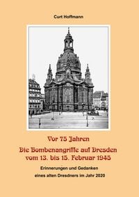 Produktbild: Vor 75 Jahren - Die Bombenangriffe auf Dresden vom 13. bis 15. Februar 1945