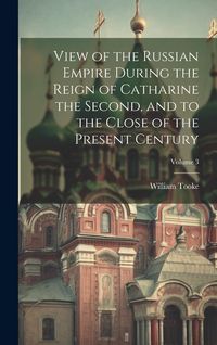 Produktbild: View of the Russian Empire During the Reign of Catharine the Second, and to the Close of the Present Century; Volume 3