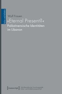Produktbild: &raquo;Eternal Present?&laquo; &ndash; Pal&auml;stinensische Identit&auml;ten im Libanon