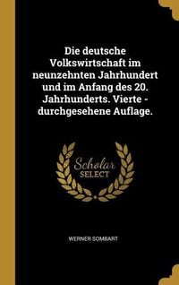 Produktbild: Die Deutsche Volkswirtschaft Im Neunzehnten Jahrhundert Und Im Anfang Des 20. Jahrhunderts. Vierte - Durchgesehene Auflage.