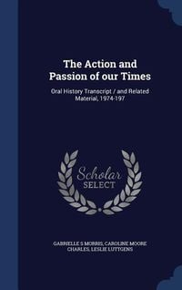 Produktbild: The Action and Passion of our Times: Oral History Transcript / and Related Material, 1974-197