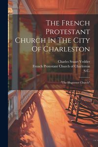 Produktbild: The French Protestant Church In The City Of Charleston: "the Huguenot Church"