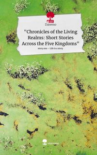 Produktbild: "Chronicles of the Living Realms: Short Stories Across the Five Kingdoms". Life is a Story - story.one