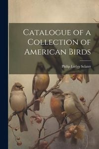 Produktbild: Catalogue of a Collection of American Birds